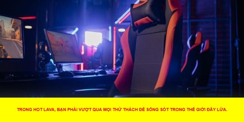 Cách Chơi Và Chiến Lược Trong Hot Lava