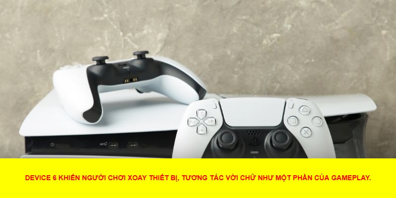 Device 6 – Khi Văn Bản Trở Thành Thế Giới Sống Động