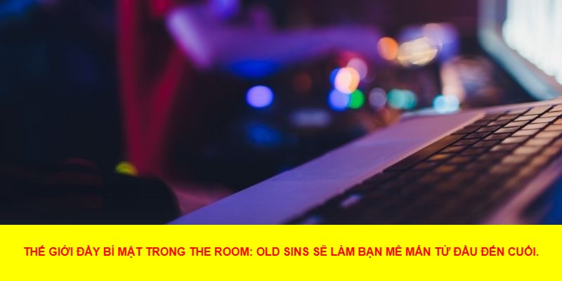 Tại sao nên chơi The Room: Old Sins?